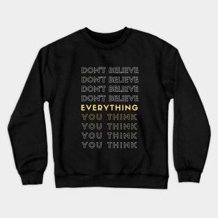 Don't Believe Everything You Think Crewneck Sweatshirt